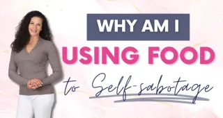 Why Am I Using Food to Self-sabotage