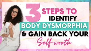 Three Steps to Identify Body Dysmorphia and Gain Back Your Self-Worth
