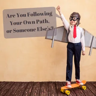 Are You Following Your Own Path, or Someone Else's?
