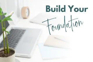 Build Your Foundation — Creating a System That Sticks