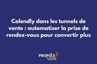 Calendly dans les tunnels de vente : automatiser la prise de rendez-vous pour convertir plus