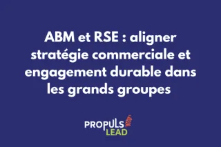 ABM et RSE : aligner stratégie commerciale et engagement durable dans les grands groupes