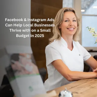 Local Businesses Can Thrive with Facebook and Instagram Ads on a Small Budget in 2025: Top Five Reasons To Start Ads Today