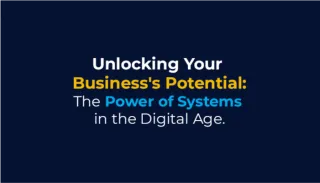 Unlocking Your Business's Potential: The Power of Systems in the Digital Age