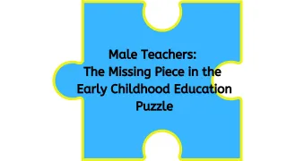 Male Teachers: The Missing Piece in the Early Childhood Education Puzzle