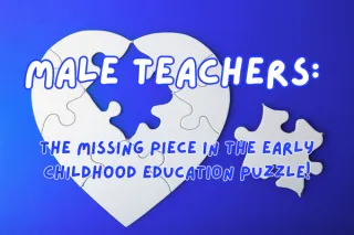 Thoughts From Ms. Vivi's Desk:Male Teachers: The Missing Piece in the Early Childhood Education Puzzle
