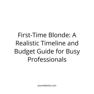 First-Time Blonde: A Realistic Timeline and Budget Guide for Busy Professionals