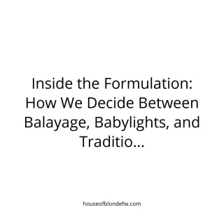 Inside the Formulation: How We Decide Between Balayage, Babylights, and Traditional Highlights