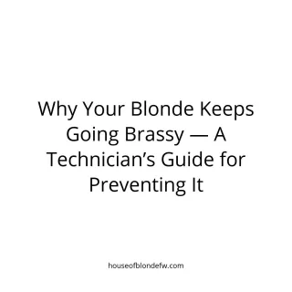  Why Your Blonde Keeps Going Brassy — A Technician’s Guide for Preventing It