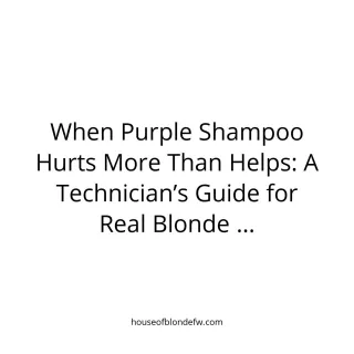 When Purple Shampoo Hurts More Than Helps: A Technician’s Guide for Real Blonde Maintenance