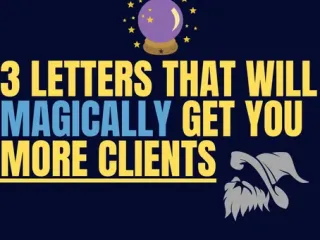 Three Letters That Will Magically Get You More Clients