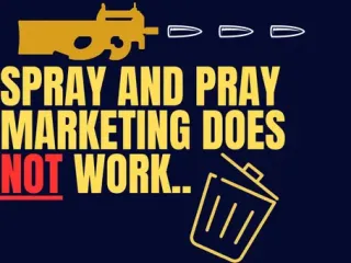 Why "Spray And Pray" Marketing Is A Surefire Way To Waste Your Ad Budget (And What To Do Instead)