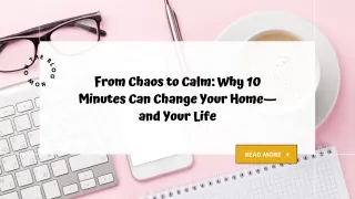 From Chaos to Calm: Why 10 Minutes Can Change Your Home—and Your Life
