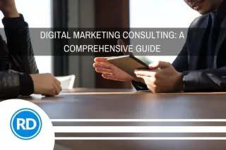 Digital Marketing Consulting: A Comprehensive Guide