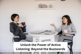 Unlock the Power of Active Listening: Beyond the Buzzwords