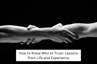 How to Know Who to Trust: Lessons from Life and Experience
