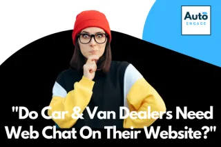 Do Car & Van Dealers Need Web Chat On Their Website?