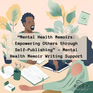 “Mental Health Memoirs: Empowering Others through Self-Publishing” - Mental Health Memoir Writing Support