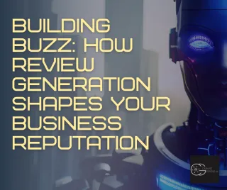 Building Buzz: How Review Generation Shapes Your Business Reputation