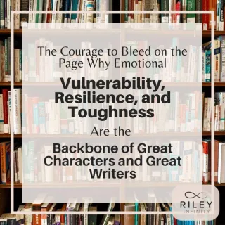 The Courage to Bleed on the Page: Why Emotional Vulnerability, Resilience, and Toughness Are the Backbone of Great Characters—and Great Writers