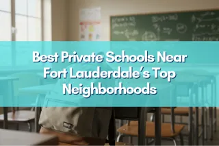 Best Private Schools Near Fort Lauderdale’s Top Neighborhoods: A 2026 Parent’s Guide