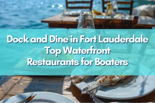 Dock and Dine in Fort Lauderdale Top Waterfront Restaurants for Boaters
