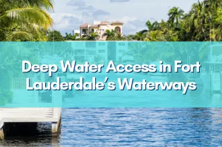 The "Golden Rule" of Fort Lauderdale Waterways: A Guide to Deep Water Access