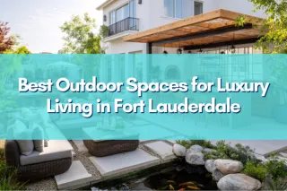 Pools, Patios, and Paradise: Elevating Your Fort Lauderdale Lifestyle