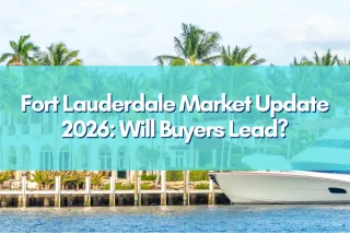 Fort Lauderdale Market Update 2026: Is the Tide Turning for Buyers?