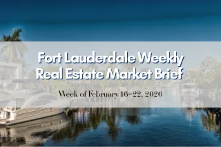 Fort Lauderdale Weekly Real Estate Market Brief | Week of February 16–22, 2026