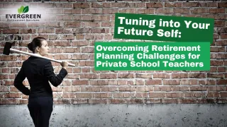 Tuning into Your Future Self: Overcoming Retirement Planning Challenges for Private School Teachers