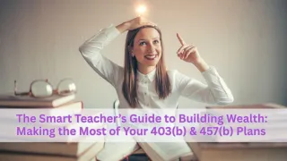 The Smart Teacher’s Guide to Building Wealth: Making the Most of Your 403(b) & 457(b) Plans