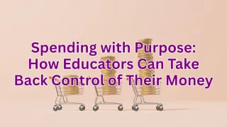 Spending with Purpose: How Educators Can Take Back Control of Their Money