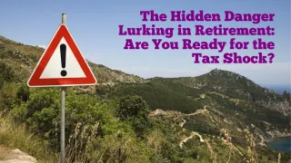 The Hidden Danger Lurking in Retirement: Are You Ready for the Tax Shock?