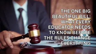 The One Big Beautiful Bill: What Every Educator Needs to Know Before the Rules Change Everything