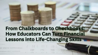 From Chalkboards to Checkbooks: How Educators Can Turn Financial Lessons into Life-Changing Skills