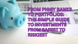 From Piggy Banks to Portfolios: The Simple Guide to Investments from Safest to Riskiest