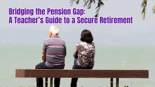 Bridging the Pension Gap: A Teacher’s Guide to a Secure Retirement