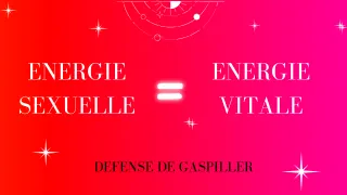 ENERGIE SEXUELLE = ENERGIE VITALE