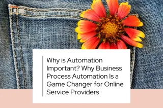 Why is Automation Important? Why Business Process Automation Is a Game Changer for Online Service Providers