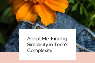About Me: Finding Simplicity in Tech's Complexity