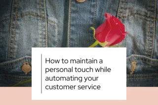 Automation for Customer Service: How to Maintain a Personal Touch while Automating Your Customer Service