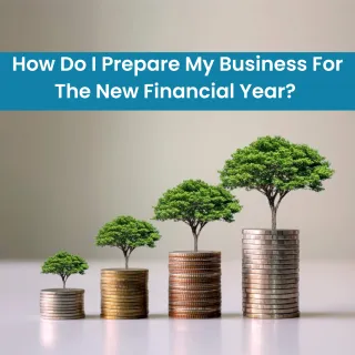 How Do I Prepare My Business for the New Financial Year?