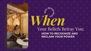 When Your Beliefs Betray You: How to Recognize and Reclaim Your Power
