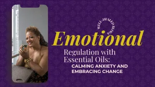 Emotional Regulation with Essential Oils: Calming Anxiety and Embracing Change