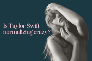 Is Taylor Swift normalizing crazy?

