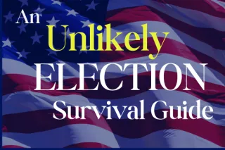 Special Edition: An Unlikely Election Survival Guide