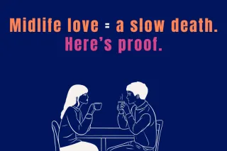 Midlife love ≠ a slow death. Here’s proof.