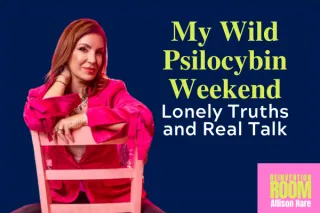 My Psilocybin Journey: Lonely Truths and Real Talk - Copy
