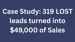 Case Study: 319 LOST leads turned into $49,000 of Sales